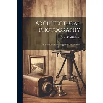 Architectural Photography: Practical Lessons and Suggestions for Amateurs