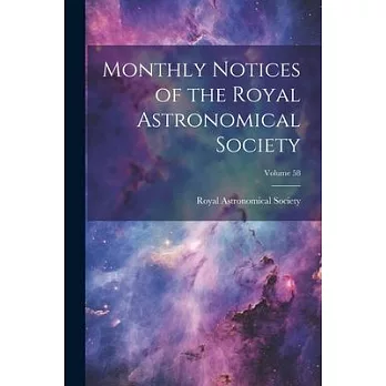 Monthly Notices of the Royal Astronomical Society; Volume 58