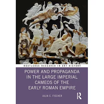 Power and Propaganda in the Large Imperial Cameos of the Early Roman Empire