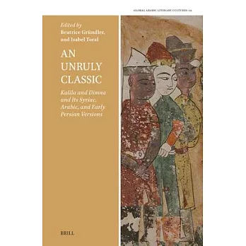 An Unruly Classic: Kalīla and Dimna and Its Syriac, Arabic, and Early Persian Versions