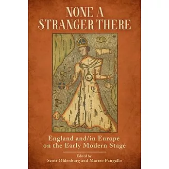 None a Stranger There: England And/In Europe on the Early Modern Stage