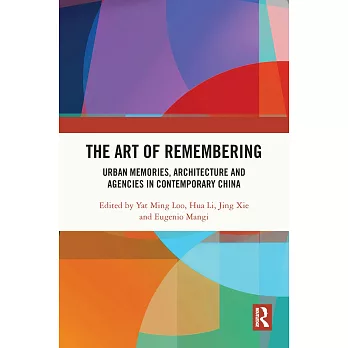 The Art of Remembering: Urban Memories, Architecture and Agencies in Contemporary China