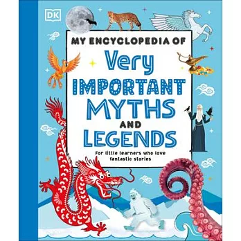 My Encyclopedia of Very Important Myths and Legends: For Little Learners Who Love Fantastic Stories (5-10 歲適讀，My Very Important Encyclopedias)