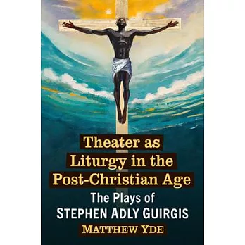 Theater as Liturgy in the Post-Christian Age: The Plays of Stephen Adly Guirgis