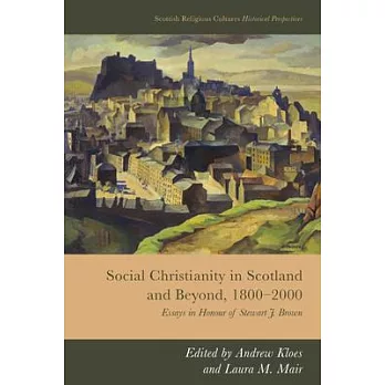 Social Christianity in Scotland and Beyond, 1800-2000: Essays in Honour of Stewart J. Brown