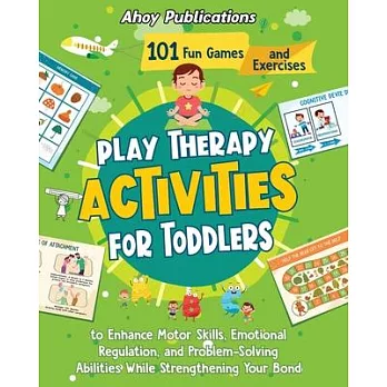 Play therapy activities for toddlers : 101 fun games and exercises to enhance motor skills, emotional regulation, and problem-solving abilities while strengthening your bond /