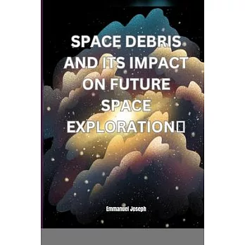 Space Debris and its Impact on Future Space Exploration
