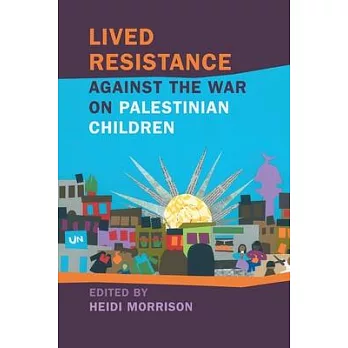 Lived Resistance Against the War on Palestinian Children