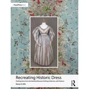 Recreating Historic Dress: Clothing Gems from the Hereford Museum Clothing Collection, with Patterns