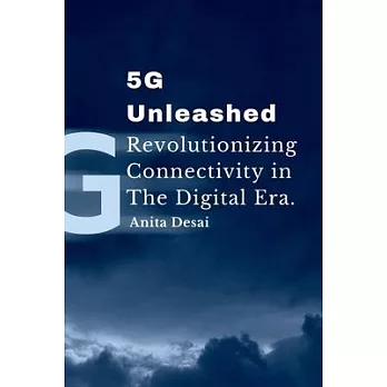 5G Unleashed: Revolutionizing Connectivity in the Digital Era.: Revolutionizing Connectivity in the Digital Era.