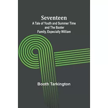 Seventeen;A Tale of Youth and Summer Time and the Baxter Family, Especially William