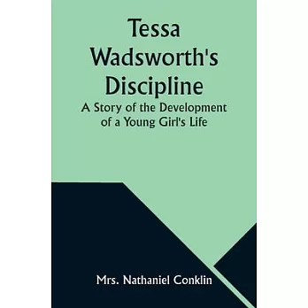 Tessa Wadsworth’s Discipline: A Story of the Development of a Young Girl’s Life