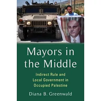 Mayors in the Middle: Indirect Rule and Local Government in Occupied Palestine