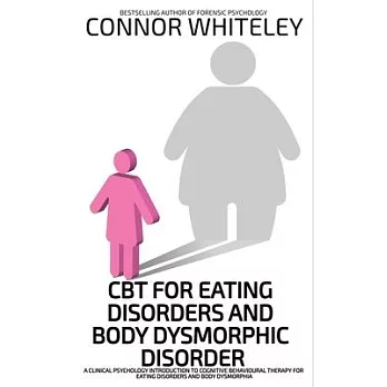 CBT For Eating Disorders And Body Dysphoric Disorder: A Clinical Psychology Introduction To Eating Disorders And Body Dysphoria