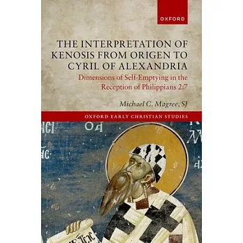 The Interpretation of Kenosis from Origen to Cyril of Alexandria: Dimensions of Self-Emptying in the Reception of Philippians 2:7