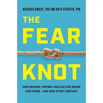 The Fear Knot: How Science, History, and Culture Shape Our Fears - And How to Get Unstuck