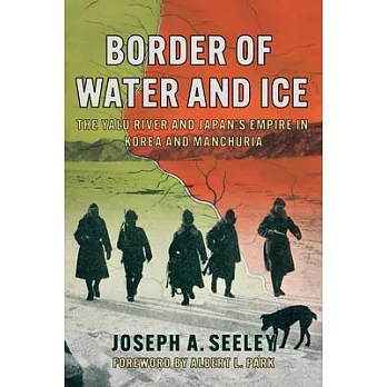 Border of Water and Ice: The Yalu River and Japan’s Empire in Korea and Manchuria