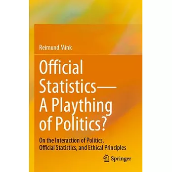Official Statistics--A Plaything of Politics?: On the Interaction of Politics, Official Statistics, and Ethical Principles