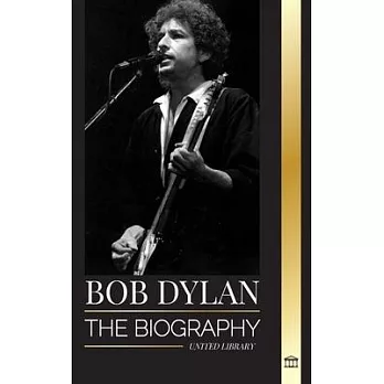 Bob Dylan: The biography, times and chronicles of a modern folk song lead signer and philosopher