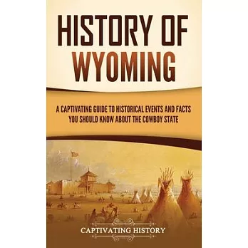 History of Wyoming: A Captivating Guide to Historical Events and Facts You Should Know About the Cowboy State