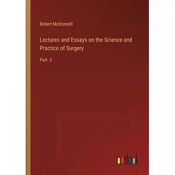 Lectures and Essays on the Science and Practice of Surgery: Part. 2