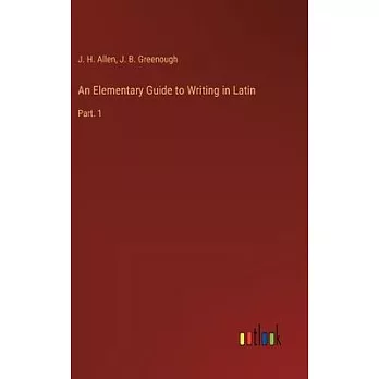 An Elementary Guide to Writing in Latin: Part. 1