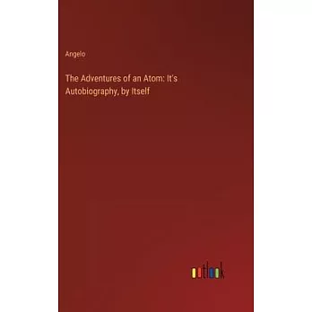 The Adventures of an Atom: It’s Autobiography, by Itself