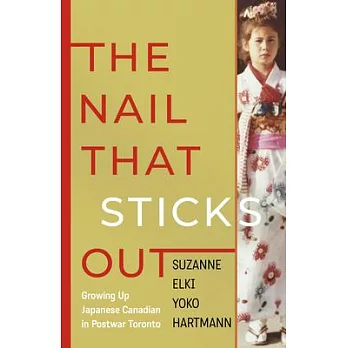 The Nail That Sticks Out: Growing Up Japanese Canadian in Postwar Toronto