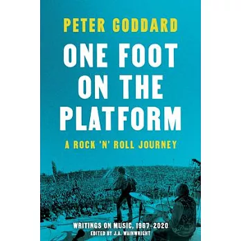 One Foot on the Platform: A Rock ’n’ Roll Journey: Writings on Music