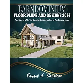 Barndominium Floor Plans and Designs 2024: From Blueprint to Bliss: Your Comprehensive 2024 Handbook for Floor Plans and Designs