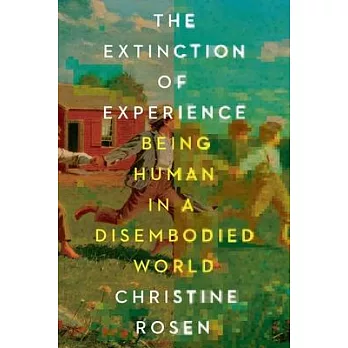 The Extinction of Experience: Being Human in a Disembodied World