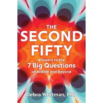 The Second Fifty: Answers to the 7 Big Questions of Midlife and Beyond