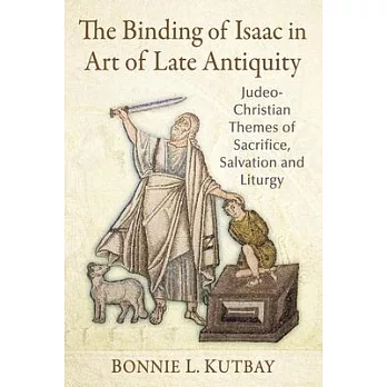 The Binding of Isaac in Art of Late Antiquity: Judeo-Christian Themes of Sacrifice, Salvation and Liturgy