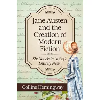 Jane Austen and the Creation of Modern Fiction: Six Novels in a Style Entirely New