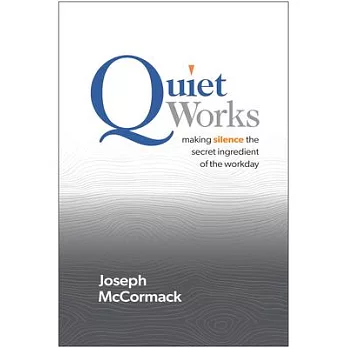 Quiet Works: Making Silence the Secret Ingredient of the Workday