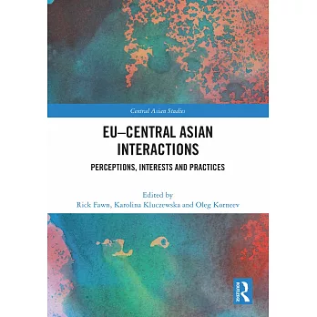 Eu-Central Asian Interactions: Perceptions, Interests and Practices