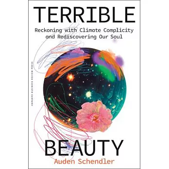 Terrible Beauty: Reckoning with Climate Complicity and Rediscovering Our Soul