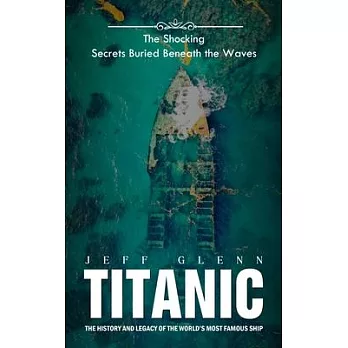 博客來-Titanic: The Shocking Secrets Buried Beneath the Waves (The History and Legacy of the World