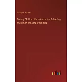 Factory Children. Report upon the Schooling and Hours of Labor of Children