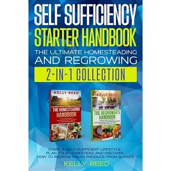 Self Sufficiency Starter Handbook - The Ultimate Homesteading and Regrowing Collection: Start a Self-Sufficient Lifestyle, Plan Your Homestead and Dis