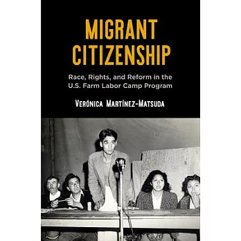 Migrant citizenship : race, rights, and reform in the U.S. farm labor camp program