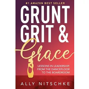 Grunt, Grit & Grace: Lessons In Leadership From The Dancefloor To The Boardroom