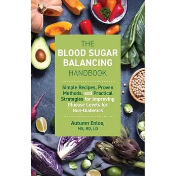 The Blood Sugar Balancing Handbook: Simple Recipes, Proven Methods, and Practical Strategies for Improving Glucose Levels for Non-Diabetics