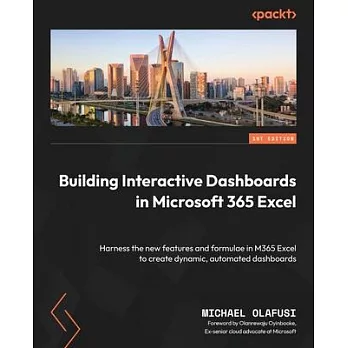 Building Interactive Dashboards in Microsoft 365 Excel: Harness the new features and formulae in M365 Excel to create dynamic, automated dashboards