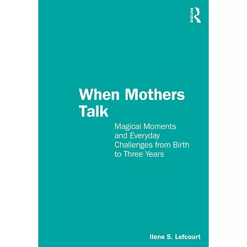 When Mothers Talk: Magical Moments and Everyday Challenges from Birth to Three Years