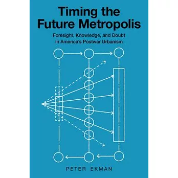 Timing the Future Metropolis: Foresight, Knowledge, and Doubt in America’s Postwar Urbanism