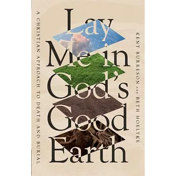 Lay Me in God’s Good Earth: A Christian Approach to Death and Burial