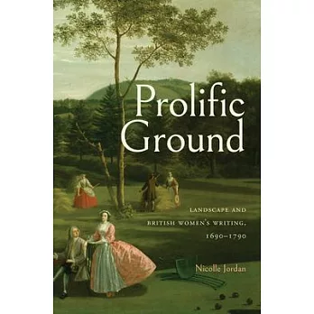 Prolific Ground: Landscape and British Women’s Writing, 1690-1790