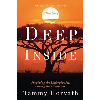 Deep Inside: Forgiving the Unforgivable. Loving the Unlovable.