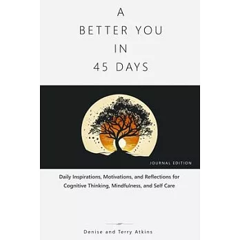 A better you in 45 days : [daily inspirations, motivations, and reflections for cognitive thinking, mindfulness, and self care] /